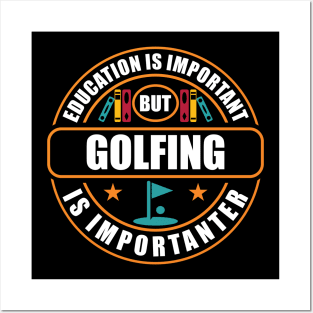 Education Is Important But Golfing Is Importanter Posters and Art